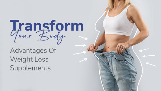 Transform Your Body: Advantages Of Weight Loss Supplements